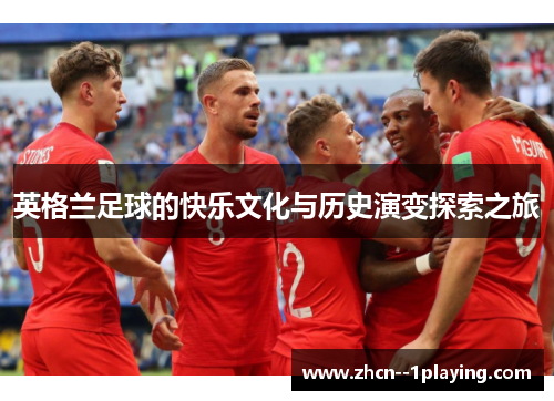 英格兰足球的快乐文化与历史演变探索之旅
