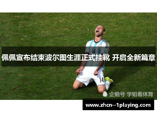 佩佩宣布结束波尔图生涯正式挂靴 开启全新篇章 佩佩宣布结束波尔图生涯正式挂靴 开启全新篇章