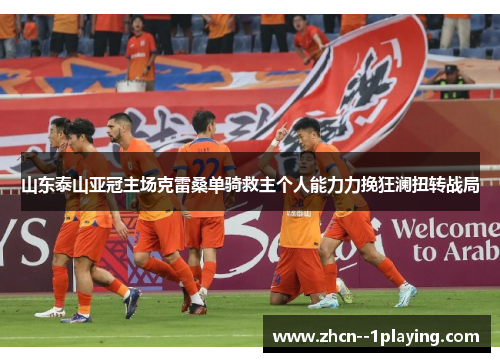 山东泰山亚冠主场克雷桑单骑救主个人能力力挽狂澜扭转战局