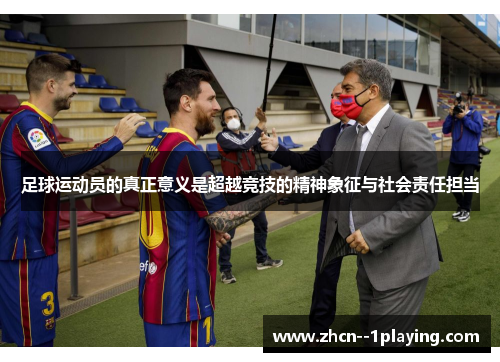 足球运动员的真正意义是超越竞技的精神象征与社会责任担当