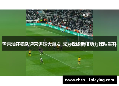 黄喜灿在狼队迎来进球大爆发 成为锋线新核助力球队攀升
